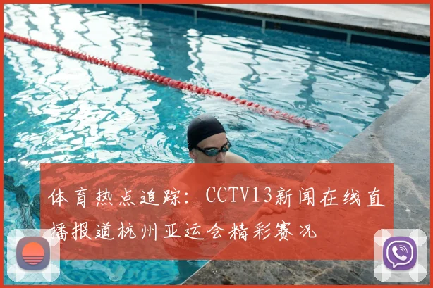 体育热点追踪：CCTV13新闻在线直播报道杭州亚运会精彩赛况