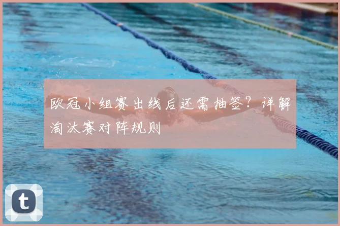 欧冠小组赛出线后还需抽签？详解淘汰赛对阵规则