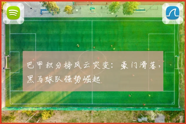 巴甲积分榜风云突变：豪门滑落，黑马球队强势崛起