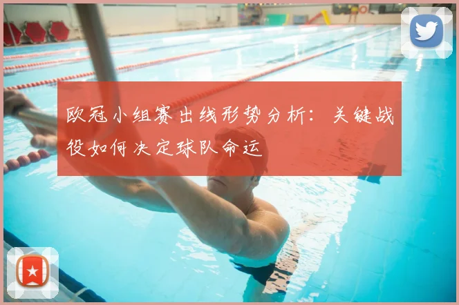 欧冠小组赛出线形势分析：关键战役如何决定球队命运