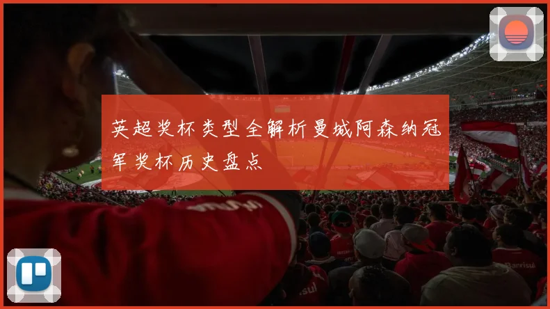 英超奖杯类型全解析曼城阿森纳冠军奖杯历史盘点