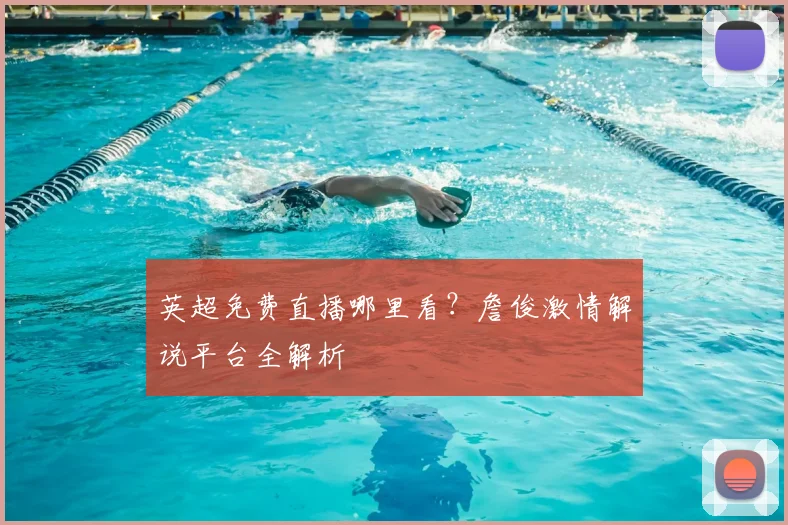 英超免费直播哪里看？詹俊激情解说平台全解析